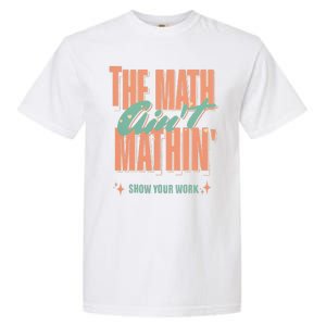 The Math Aint Mathin Show Your Work Math Teacher Garment-Dyed Heavyweight T-Shirt