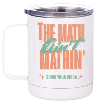 The Math Aint Mathin Show Your Work Math Teacher 12 oz Stainless Steel Tumbler Cup