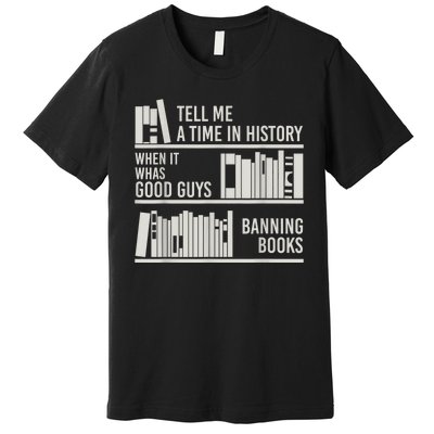 Tell Me A Time In History When It Was The Good Guys Banning Books Premium T-Shirt