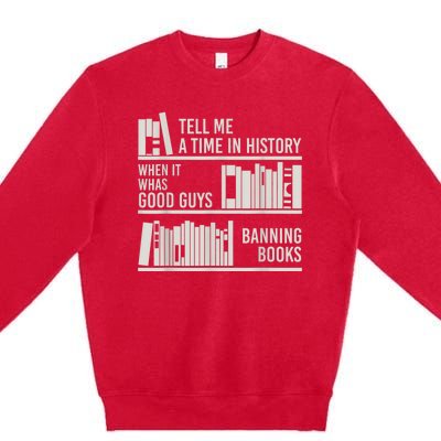 Tell Me A Time In History When It Was The Good Guys Banning Books Premium Crewneck Sweatshirt