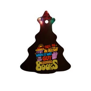 Tell Me A Time In History When It Was The Good Guys Banning Books Ceramic Tree Ornament