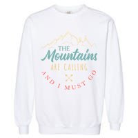 The Mountains Are Calling And I Must Go Gift Camping Gift Garment-Dyed Sweatshirt