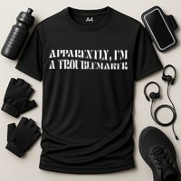 Trouble Maker Apparently IM A Troublemaker Performance Shirt