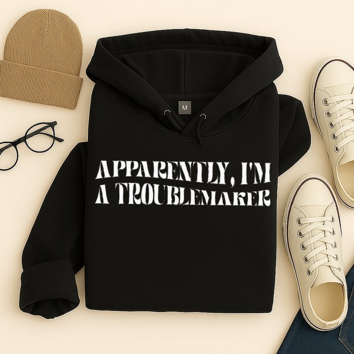 Trouble Maker Apparently IM A Troublemaker Hoodie