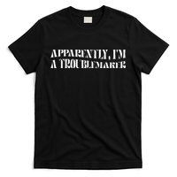 Trouble Maker Apparently IM A Troublemaker T-Shirt