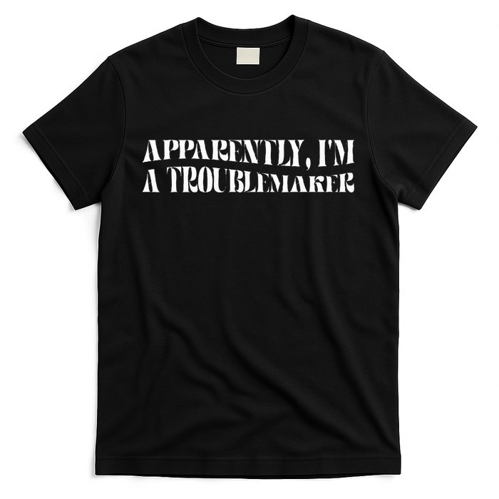 Trouble Maker Apparently IM A Troublemaker T-Shirt