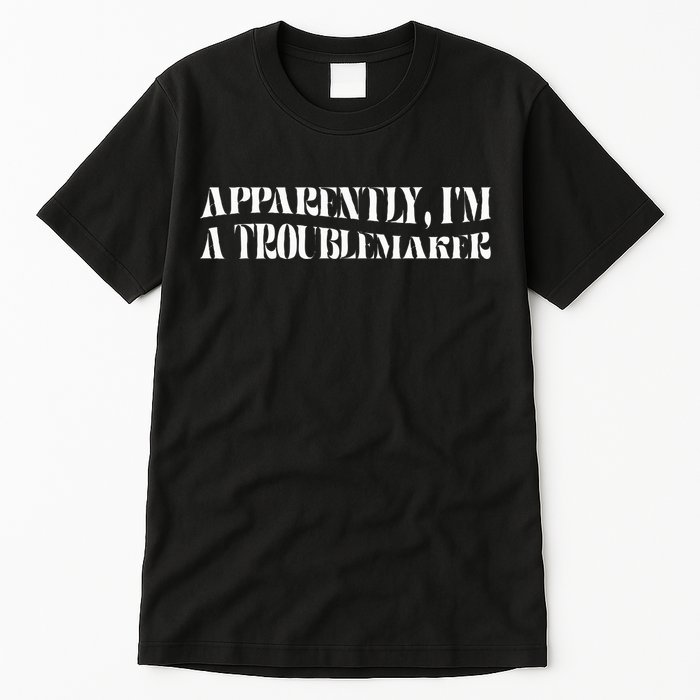 Trouble Maker Apparently IM A Troublemaker Tall T-Shirt