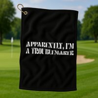 Trouble Maker Apparently IM A Troublemaker Golf Towel