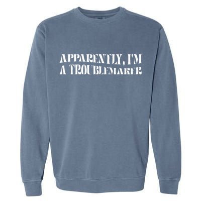 Trouble Maker Apparently IM A Troublemaker Garment-Dyed Sweatshirt