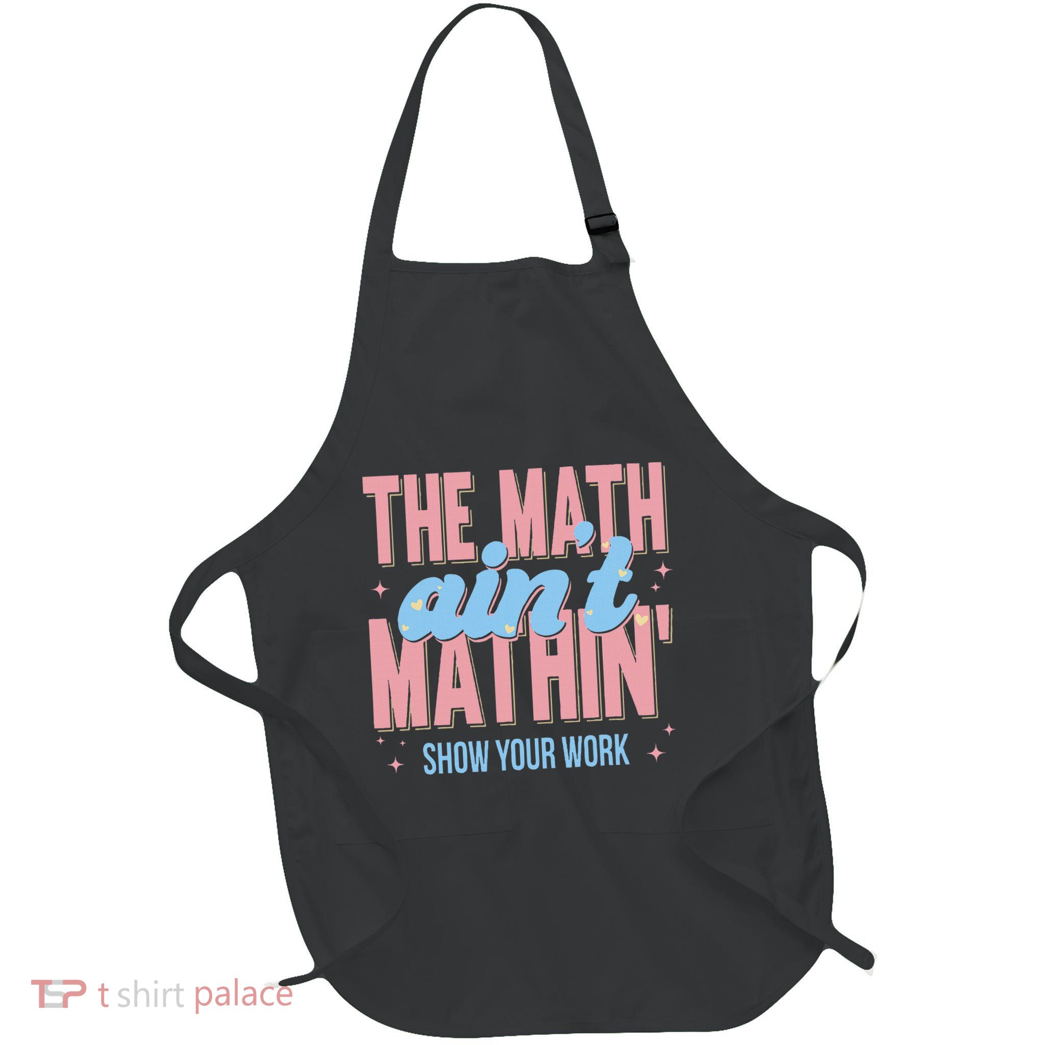 The Math AinT Mathin Show Your Work Back To School Full-Length Apron With Pockets