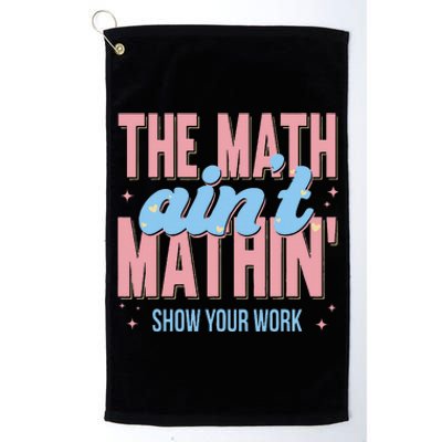 The Math AinT Mathin Show Your Work Back To School Platinum Collection Golf Towel