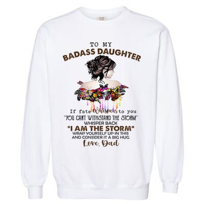 To My Badass Daughter If Fate Whispers To You You ... Dad Garment-Dyed Sweatshirt