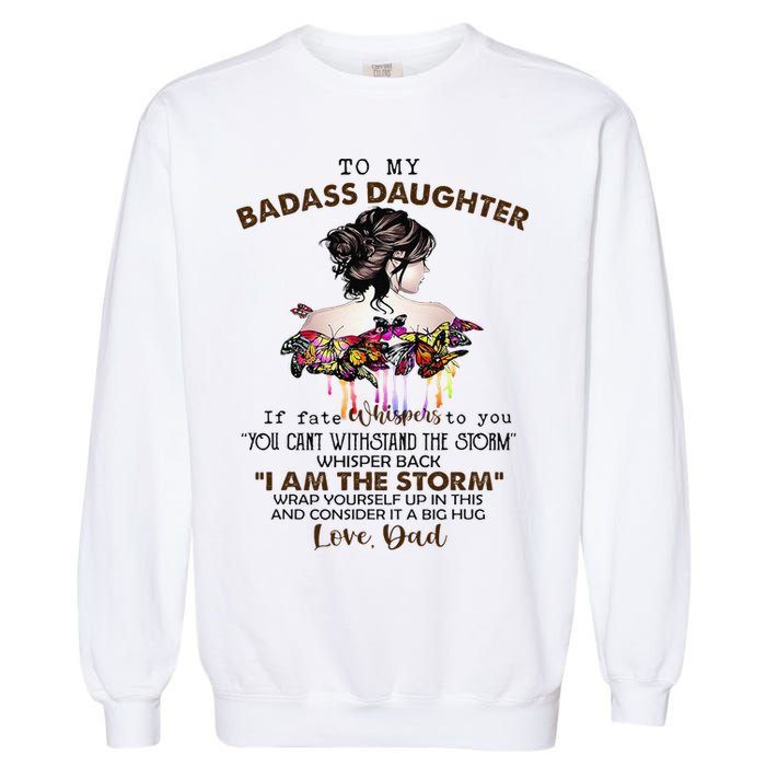 To My Badass Daughter If Fate Whispers To You You ... Dad Garment-Dyed Sweatshirt