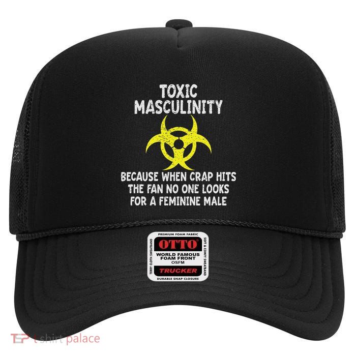 Toxic Masculinity Because When Crap Hits The Fan No One Look High Crown Mesh Back Trucker Hat