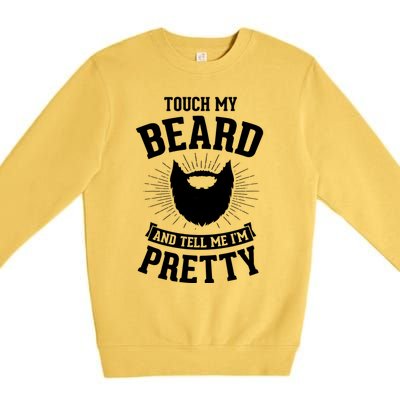 Touch My Beard And Tell Me IM Pretty Bearded Dad Cute Gift Premium Crewneck Sweatshirt