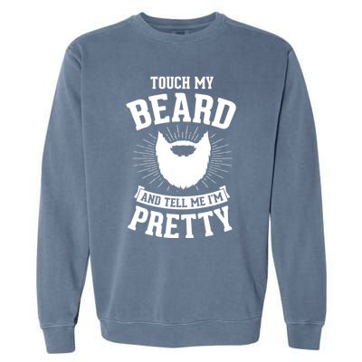 Touch My Beard And Tell Me IM Pretty Bearded Dad Cute Gift Garment-Dyed Sweatshirt