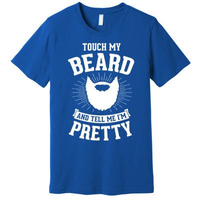 Touch My Beard And Tell Me IM Pretty Bearded Dad Cute Gift Premium T-Shirt