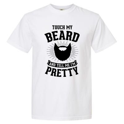 Touch My Beard And Tell Me IM Pretty Bearded Dad Cute Gift Garment-Dyed Heavyweight T-Shirt