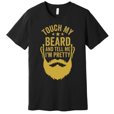 Touch My Beard And Tell Me IM Pretty FatherS Day Premium T-Shirt