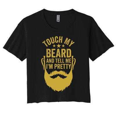 Touch My Beard And Tell Me IM Pretty FatherS Day Women's Crop Top Tee