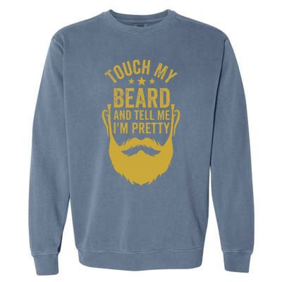 Touch My Beard And Tell Me IM Pretty FatherS Day Garment-Dyed Sweatshirt