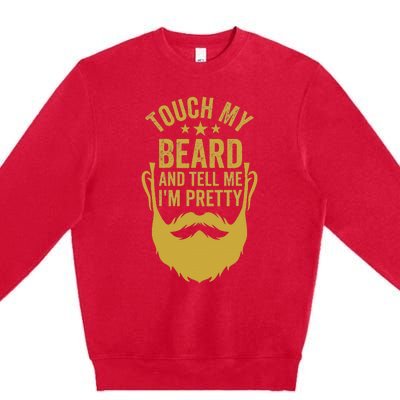 Touch My Beard And Tell Me IM Pretty FatherS Day Premium Crewneck Sweatshirt