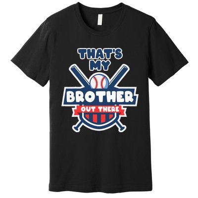 Thats My Brother Out There Funny Baseball Sister Gameday Premium T-Shirt