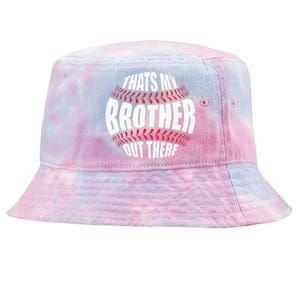 Thats My Brother Out There Baseball Sister Of Player Cute Tie-Dyed Bucket Hat