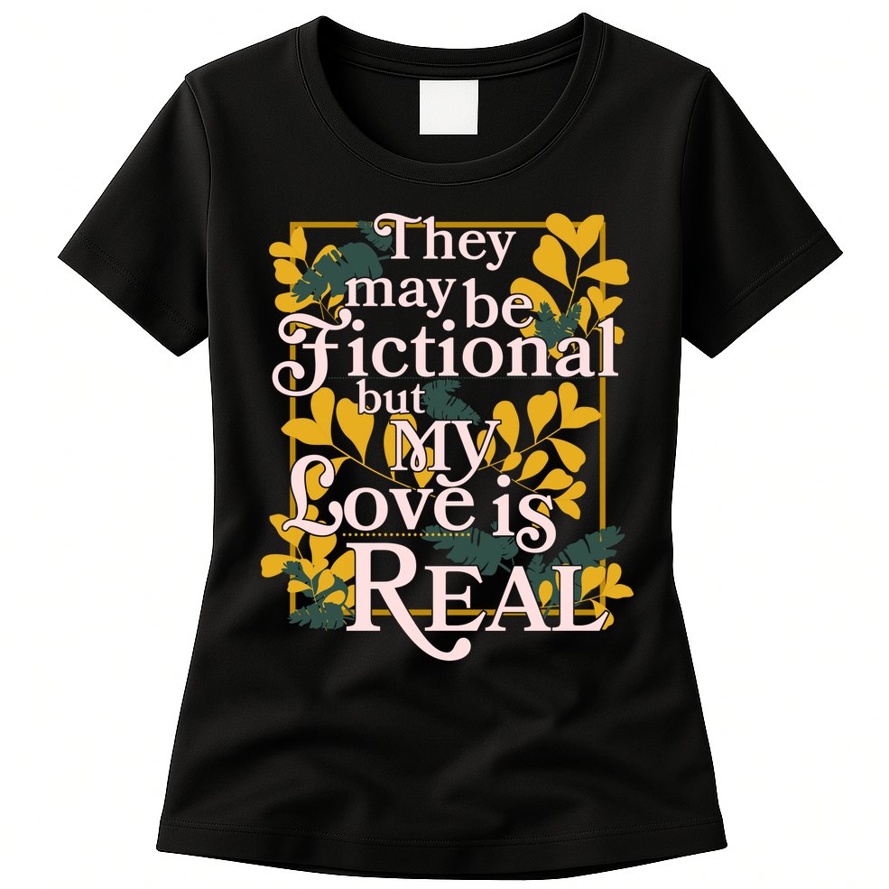 They May Be Fictional By My Love Is Real Womens T-Shirt