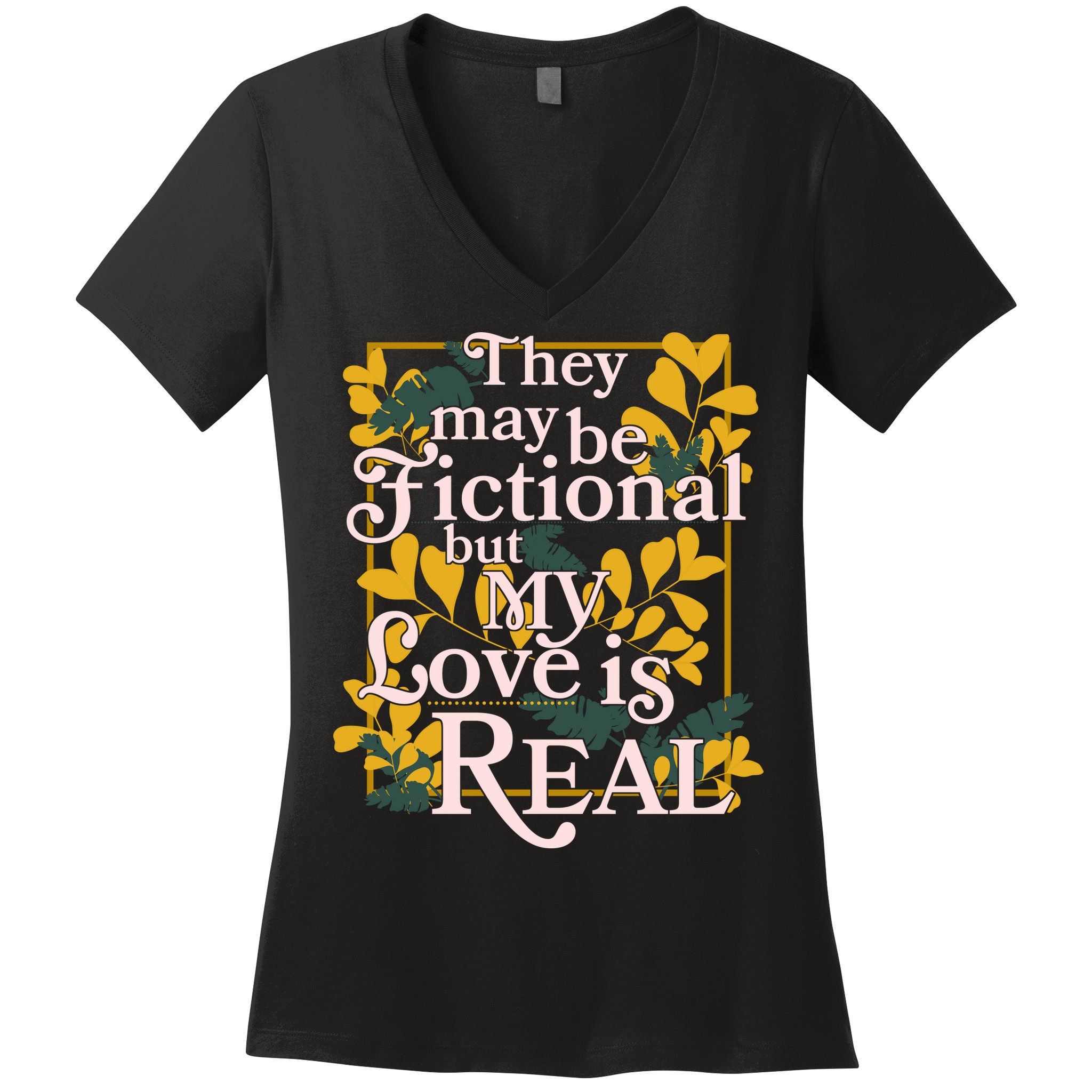 They May Be Fictional By My Love Is Real Women's V-Neck T-Shirt