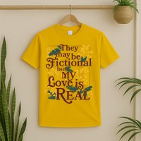 They May Be Fictional By My Love Is Real T-Shirt