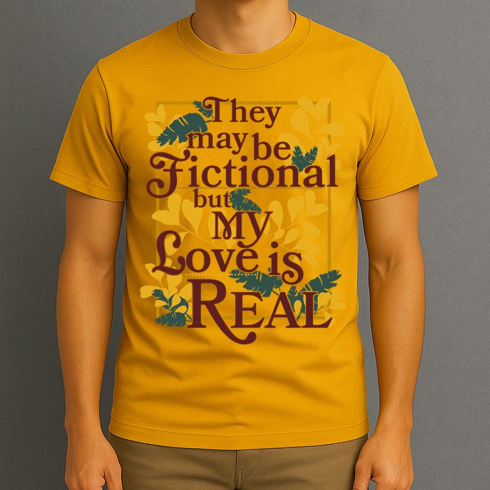 They May Be Fictional By My Love Is Real T-Shirt
