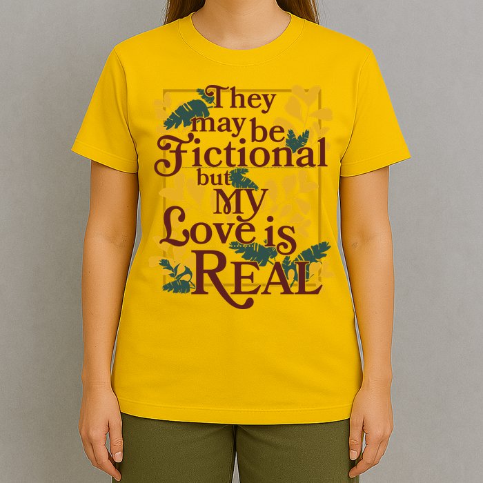 They May Be Fictional By My Love Is Real T-Shirt