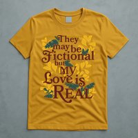They May Be Fictional By My Love Is Real T-Shirt
