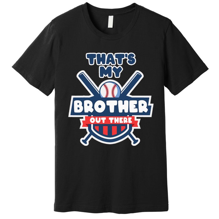 Thats My Brother Out There Funny Baseball Sister Gameday Premium T-Shirt