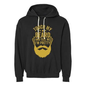 Touch My Beard And Tell Me IM Pretty Garment-Dyed Fleece Hoodie