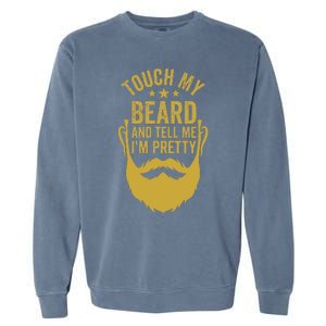 Touch My Beard And Tell Me IM Pretty Garment-Dyed Sweatshirt