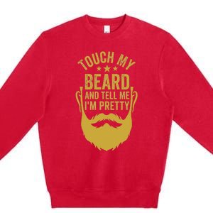 Touch My Beard And Tell Me IM Pretty Premium Crewneck Sweatshirt