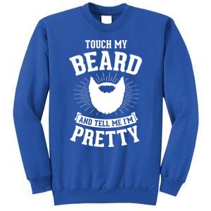 Touch My Beard And Tell Me IM Pretty Bearded Dad Funny Gift Sweatshirt