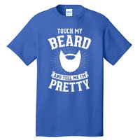 Touch My Beard And Tell Me IM Pretty Bearded Dad Funny Gift Tall T-Shirt