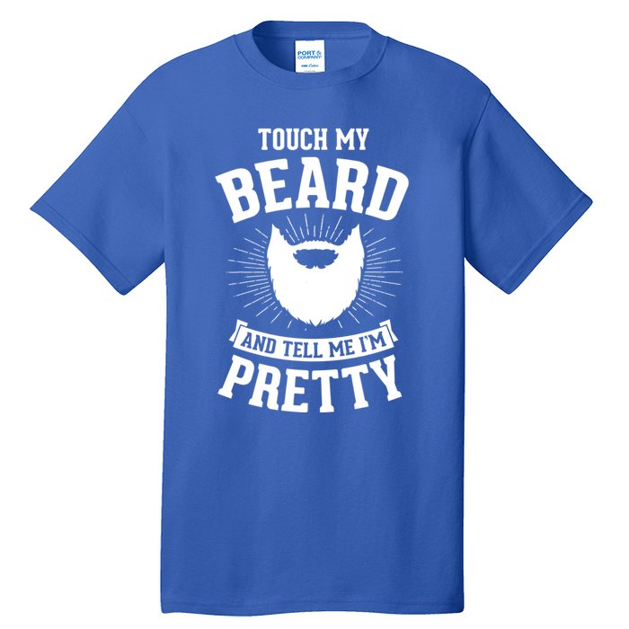 Touch My Beard And Tell Me IM Pretty Bearded Dad Funny Gift Tall T-Shirt