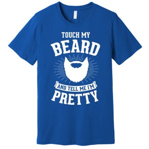 Touch My Beard And Tell Me IM Pretty Bearded Dad Funny Gift Premium T-Shirt