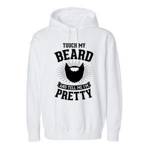 Touch My Beard And Tell Me IM Pretty Bearded Dad Funny Gift Garment-Dyed Fleece Hoodie