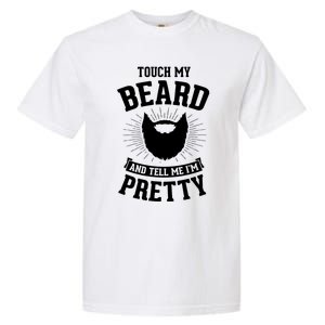 Touch My Beard And Tell Me IM Pretty Bearded Dad Funny Gift Garment-Dyed Heavyweight T-Shirt