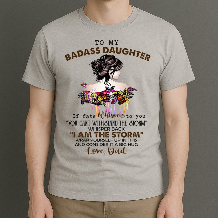 To My Badass Daughter If Fate Whispers To You You ... Dad T-Shirt