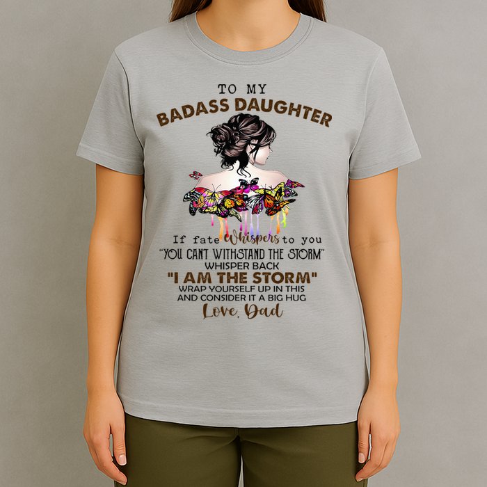 To My Badass Daughter If Fate Whispers To You You ... Dad T-Shirt