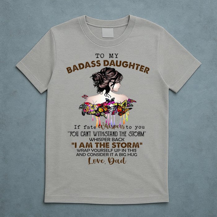 To My Badass Daughter If Fate Whispers To You You ... Dad T-Shirt