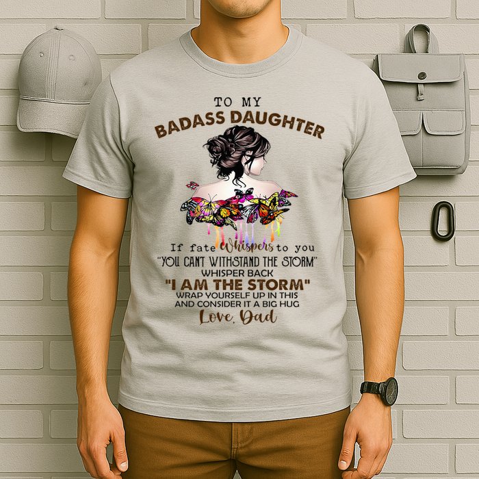 To My Badass Daughter If Fate Whispers To You You ... Dad T-Shirt