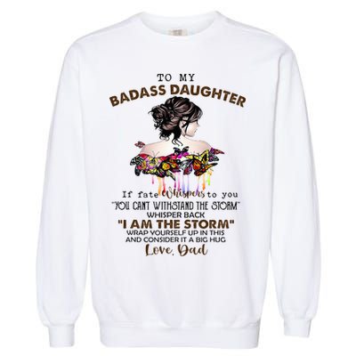 To My Badass Daughter If Fate Whispers To You You ... Dad Garment-Dyed Sweatshirt