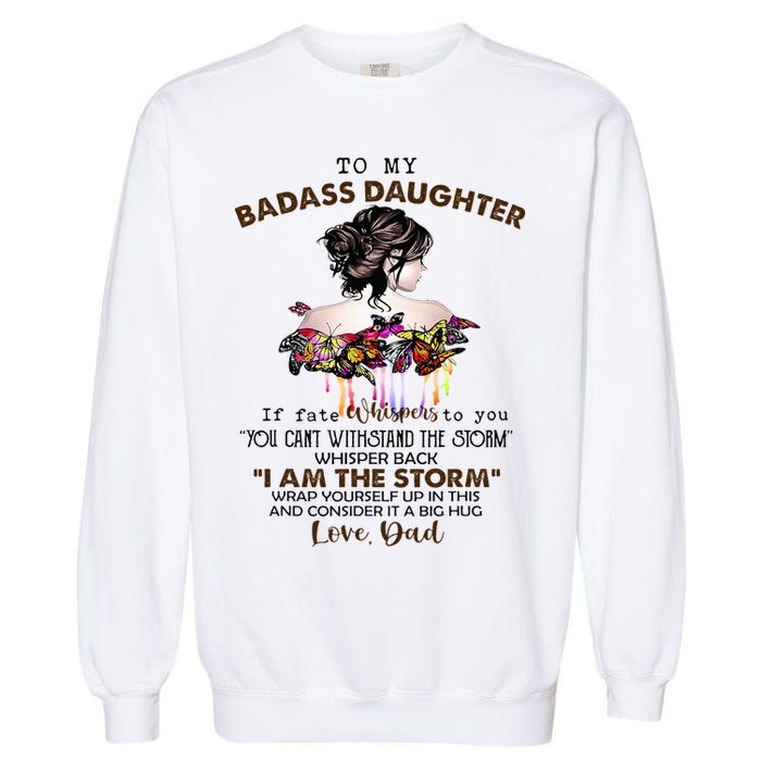 To My Badass Daughter If Fate Whispers To You You ... Dad Garment-Dyed Sweatshirt